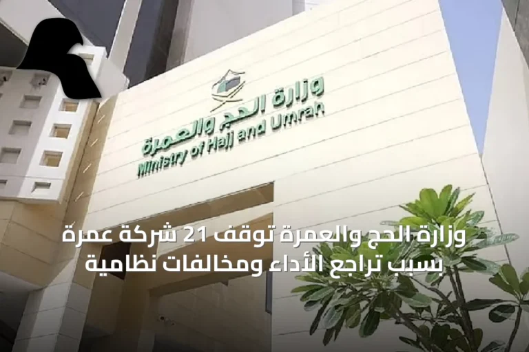 وزارة الحج والعمرة توقف 21 شركة عمرة بسبب تراجع الأداء ومخالفات نظامية
