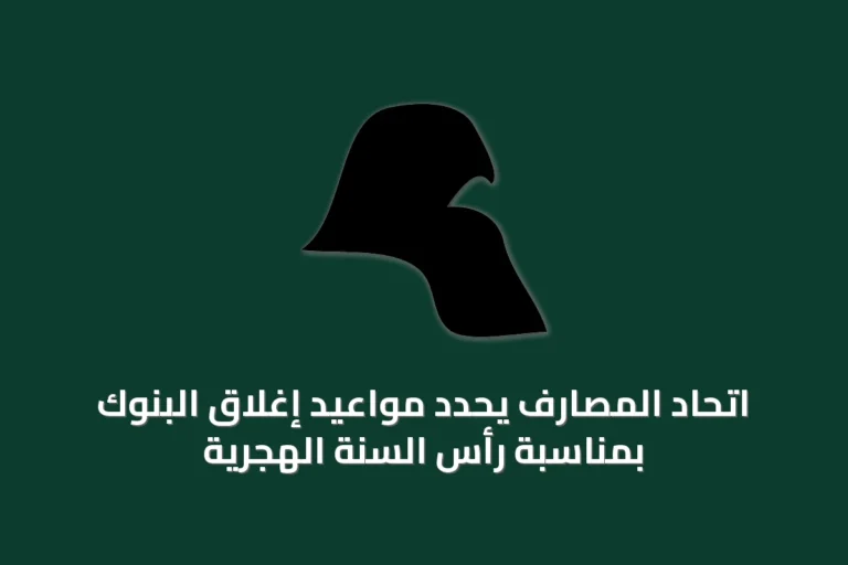 اتحاد المصارف يحدد مواعيد إغلاق البنوك بمناسبة رأس السنة الهجرية