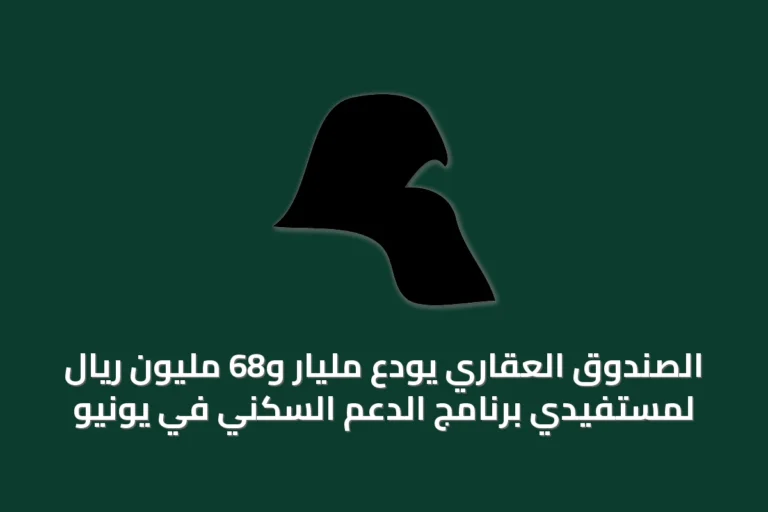 الصندوق العقاري يودع مليار و68 مليون ريال لمستفيدي برنامج الدعم السكني في يونيو