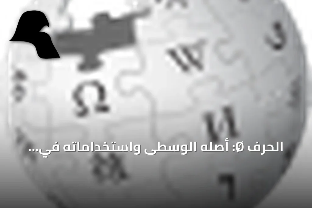 الحرف Ø: أصله الوسطى واستخداماته في الأبجديات الحديثة