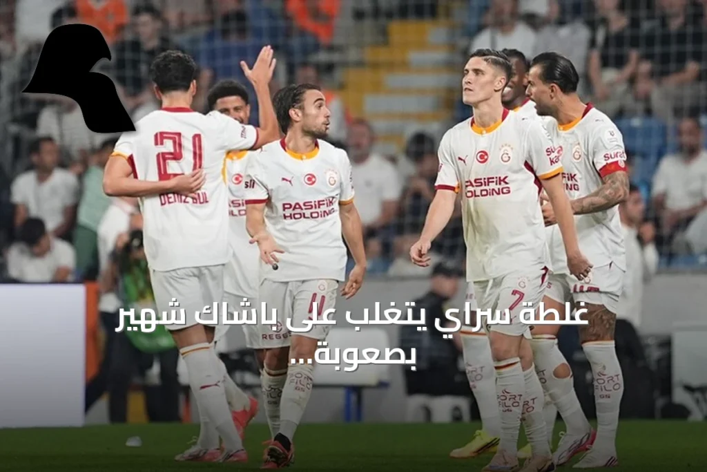 غلطة سراي يتغلب على باشاك شهير بصعوبة ويتصدر الدوري التركي مؤقتاً