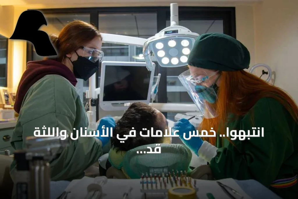 انتبهوا.. خمس علامات في الأسنان واللثة قد تنذر بمشكلات صحية خطيرة