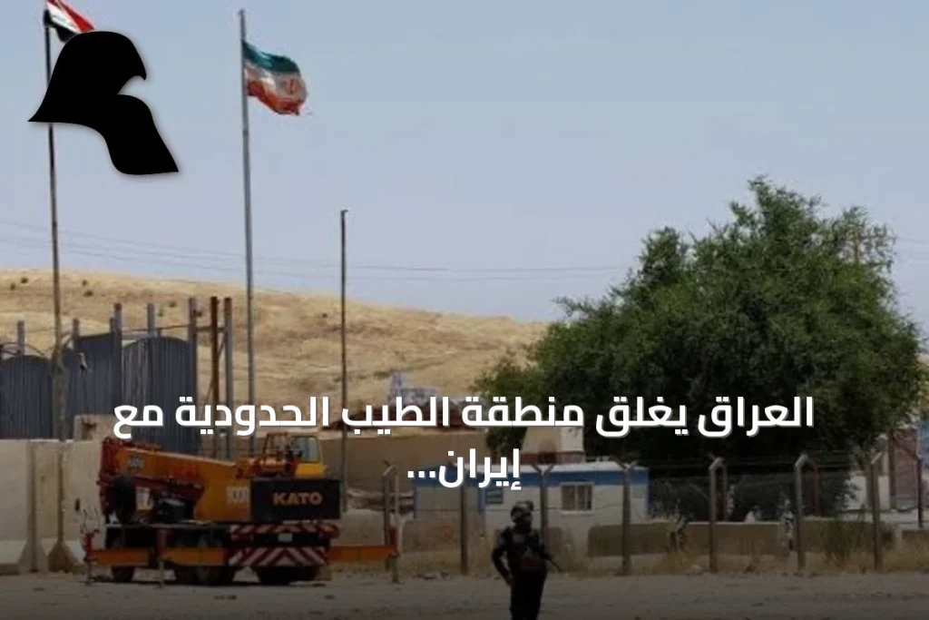 العراق يغلق منطقة الطيب الحدودية مع إيران بعد الاشتباه باستخدامها لإطلاق طائرات مسيرة استهدفت السعودية