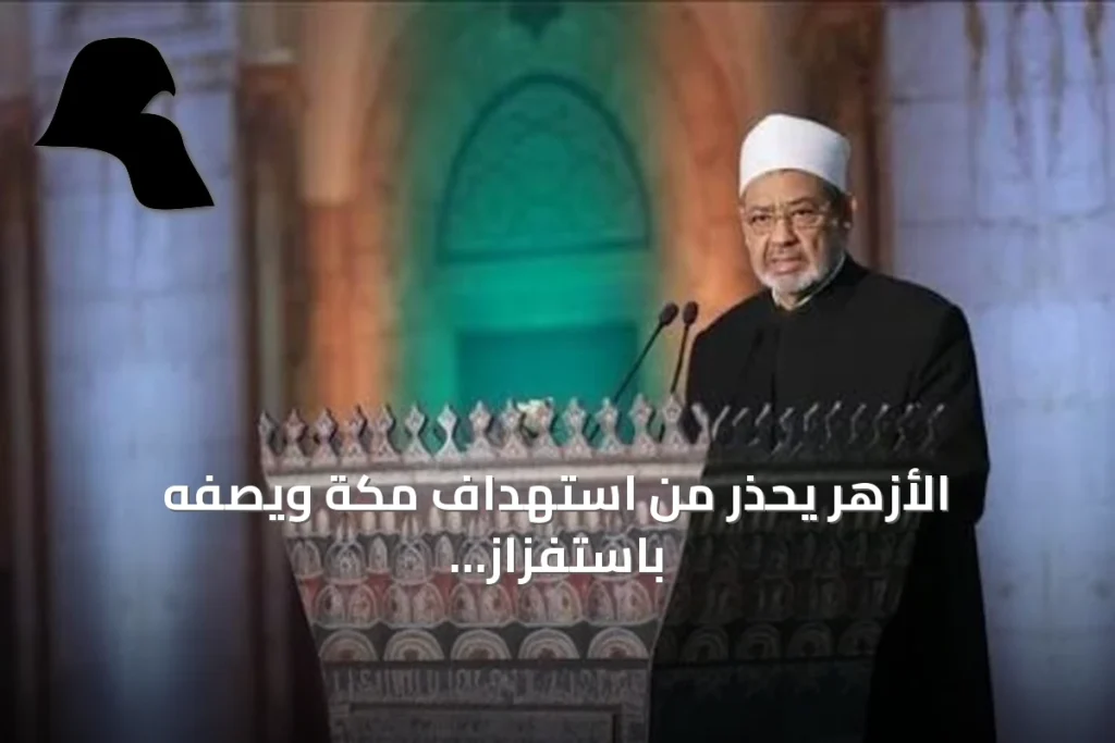 الأزهر يحذر من استهداف مكة ويصفه باستفزاز لمشاعر ملياري مسلم