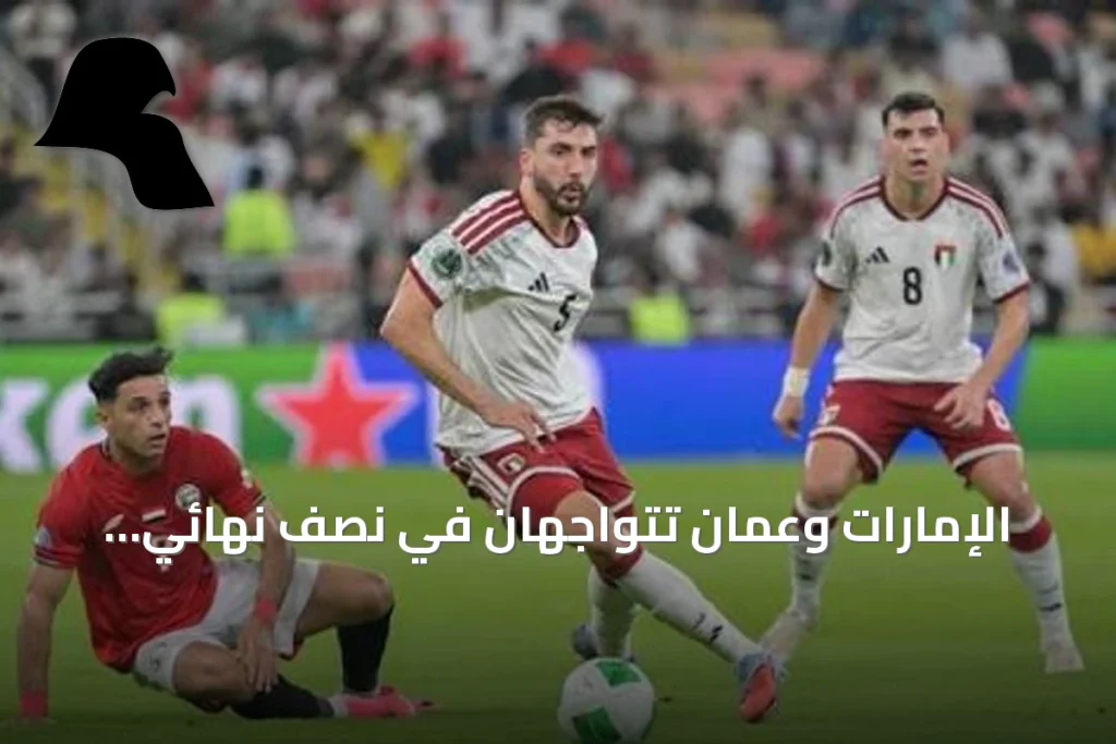الإمارات وعُمان تتواجهان في نصف نهائي خليجي 27 بحثاً عن النهائي السادس