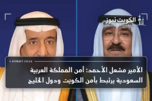 الأمير مشعل الأحمد: أمن المملكة العربية السعودية يرتبط بأمن الكويت ودول الخليج