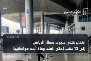 ارتفاع قتلى هجوم مطار الرياض إلى 13 عقب إعلان الهند وفاة أحد مواطنيها