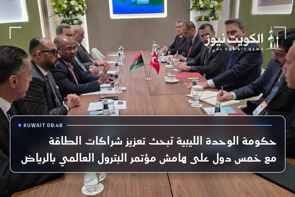 حكومة الوحدة الليبية تبحث تعزيز شراكات الطاقة مع خمس دول على هامش مؤتمر البترول العالمي بالرياض