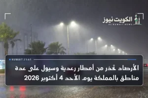 الأرصاد تحذر من أمطار رعدية وسيول على عدة مناطق بالمملكة يوم الأحد 4 أكتوبر 2026