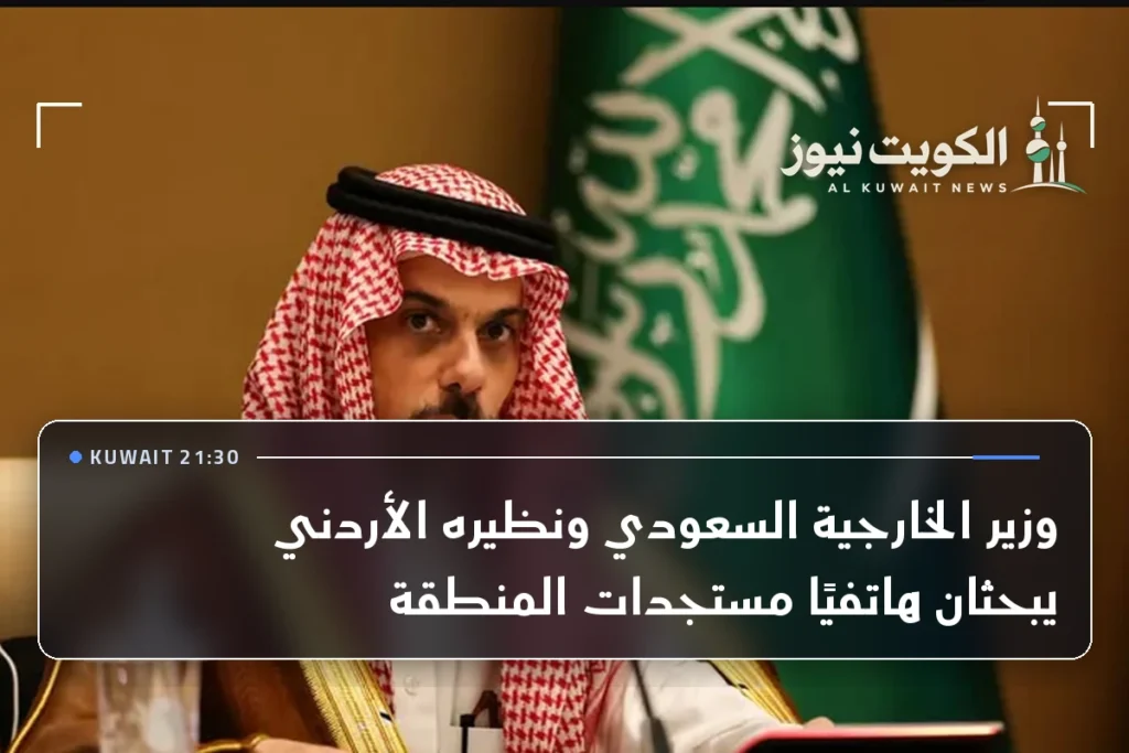 وزير الخارجية السعودي ونظيره الأردني يبحثان هاتفيًا مستجدات المنطقة