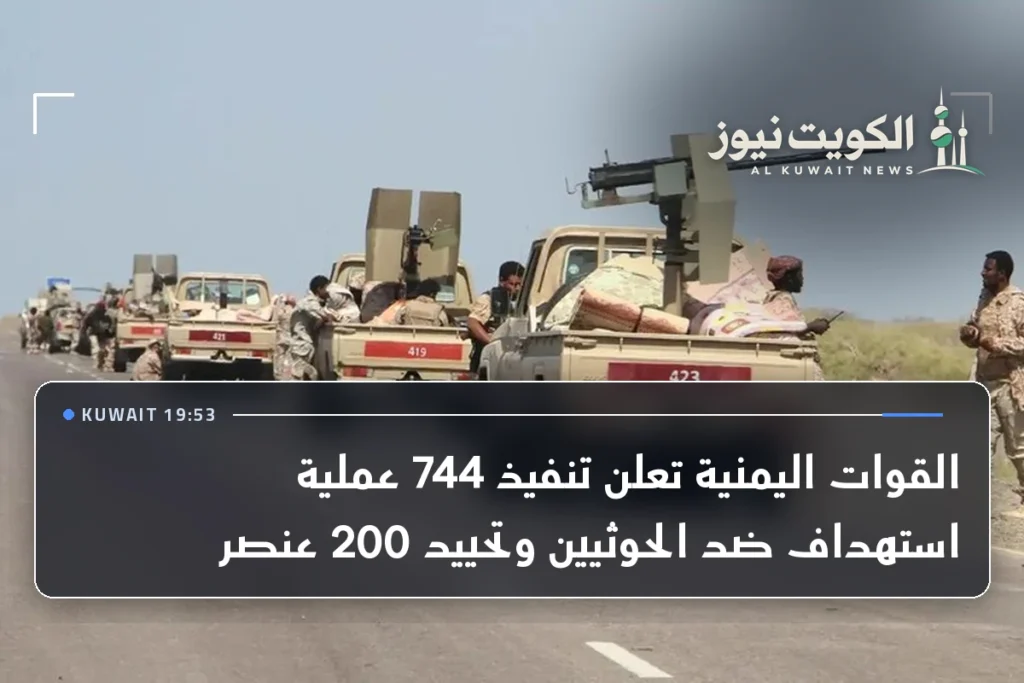 القوات اليمنية تعلن تنفيذ 744 عملية استهداف ضد الحوثيين وتحييد 200 عنصر