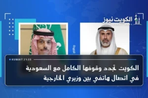 الكويت تجدد وقوفها الكامل مع السعودية في اتصال هاتفي بين وزيري الخارجية