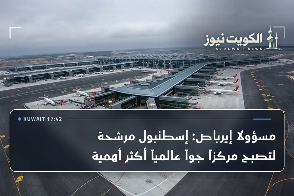مسؤولا إيرباص: إسطنبول مرشحة لتصبح مركزاً جواً عالمياً أكثر أهمية