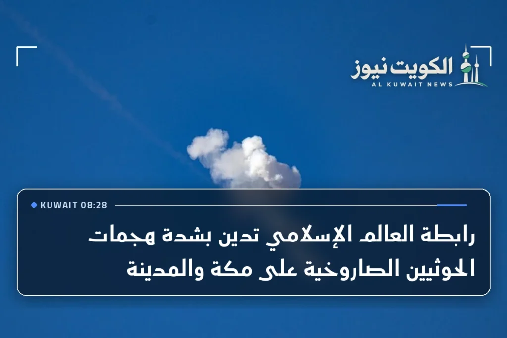 رابطة العالم الإسلامي تدين بشدة هجمات الحوثيين الصاروخية على مكة والمدينة