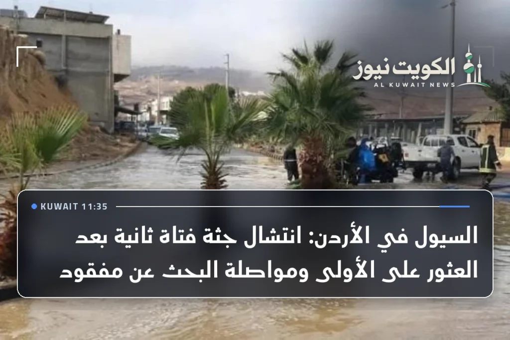 السيول في الأردن: انتشال جثة فتاة ثانية بعد العثور على الأولى ومواصلة البحث عن مفقود