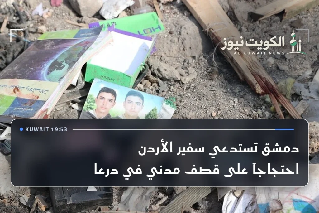 دمشق تستدعي سفير الأردن احتجاجاً على قصف مدني في درعا