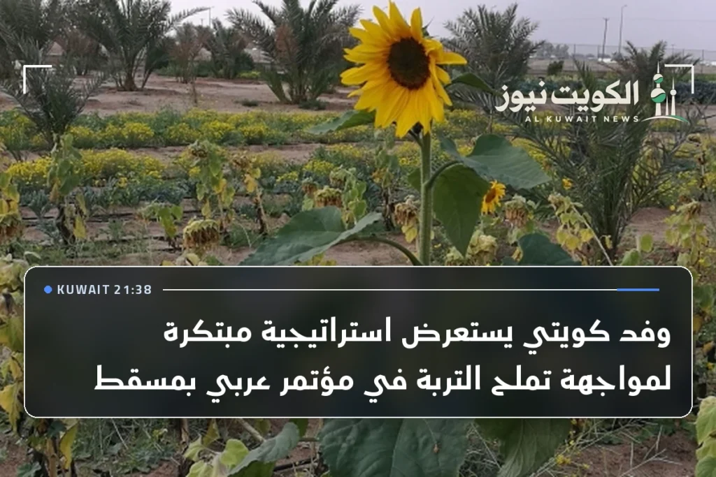 وفد كويتي يستعرض استراتيجية مبتكرة لمواجهة تملح التربة في مؤتمر عربي بمسقط