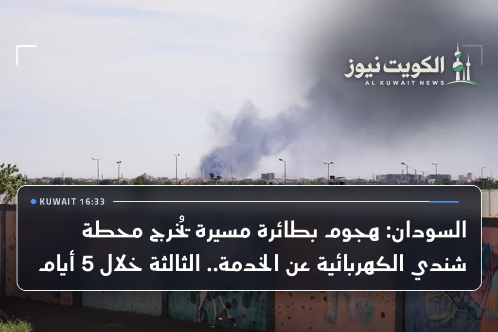 السودان: هجوم بطائرة مسيرة يُخرج محطة شندي الكهربائية عن الخدمة.. الثالثة خلال 5 أيام